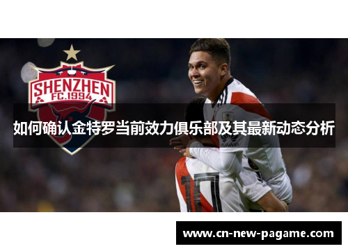 如何确认金特罗当前效力俱乐部及其最新动态分析 如何确认金特罗当前效力俱乐部及其最新动态分析