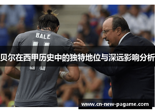 贝尔在西甲历史中的独特地位与深远影响分析