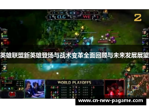 英雄联盟新英雄登场与战术变革全面回顾与未来发展展望