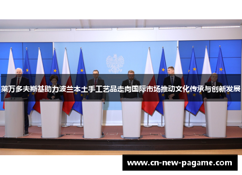 莱万多夫斯基助力波兰本土手工艺品走向国际市场推动文化传承与创新发展 莱万多夫斯基助力波兰本土手工艺品走向国际市场推动文化传承与创新发展