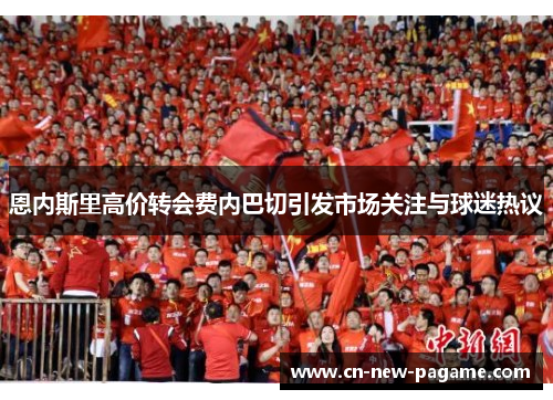 恩内斯里高价转会费内巴切引发市场关注与球迷热议