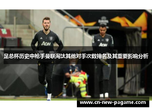 足总杯历史中枪手曼联淘汰其他对手次数排名及其重要影响分析