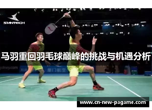 马羽重回羽毛球巅峰的挑战与机遇分析